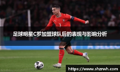 足球明星C罗加盟球队后的表现与影响分析