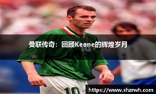曼联传奇：回顾Keane的辉煌岁月
